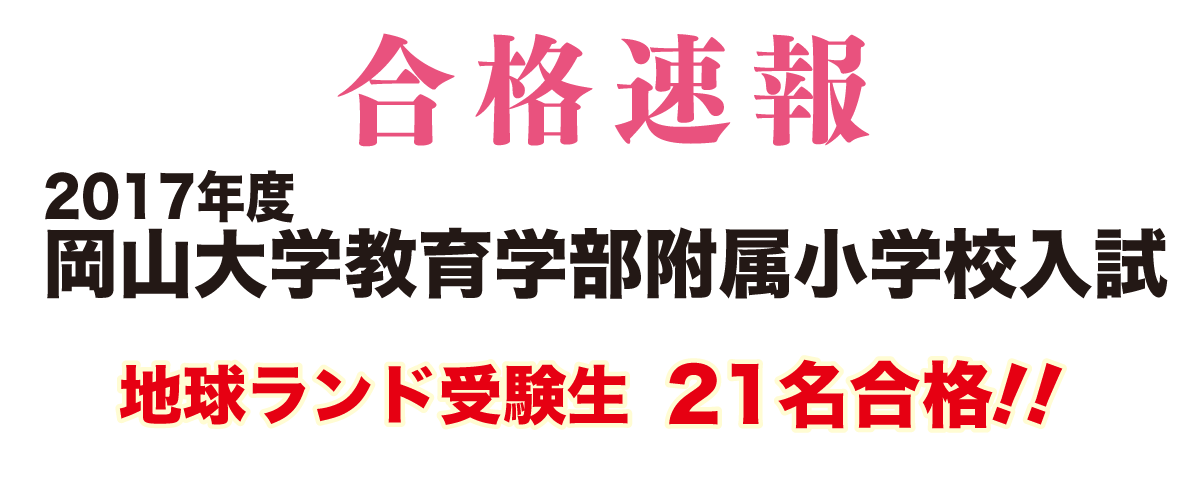 2017年度岡山大学教育学部附属小学校入試合格速報地球ランド受験生21名合格!!