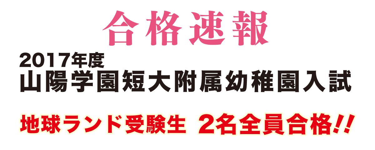 2017年度山陽学園短期大学附属幼稚園入試合格速報地球ランド受験生2名全員合格!!