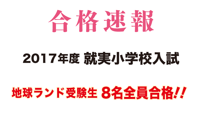 2017年度就実小学校入試合格速報地球ランド受験生8名全員合格!!