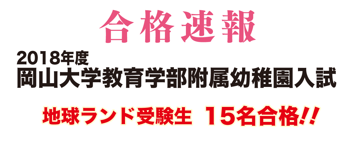 2018年度岡山大学附属幼稚園入試合格速報地球ランド受験生15名合格!!
