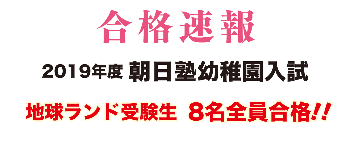 2019年度朝日塾幼稚園入試合格速報地球ランド受験生8名全員合格!!
