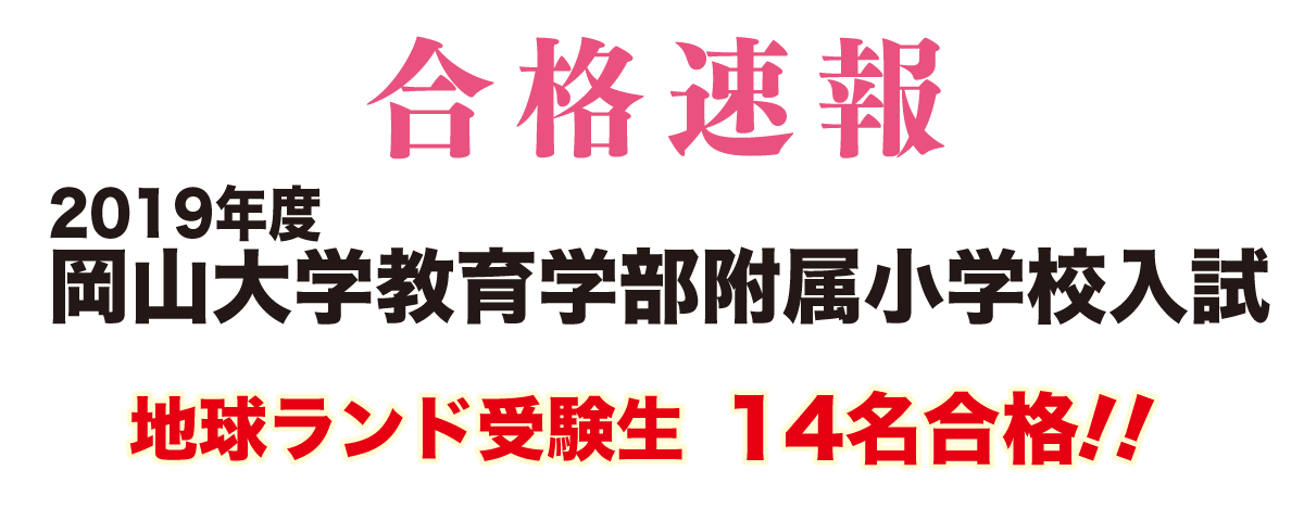 2019年度岡山大学教育学部附属小学校入試合格速報地球ランド受験生14名全員合格!!