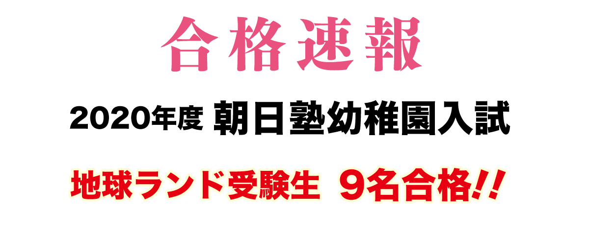 2020年度朝日塾幼稚園入試合格速報地球ランド受験生9名合格!!