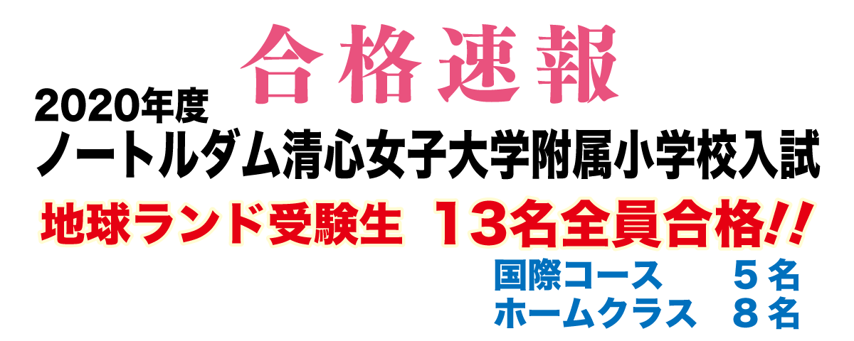2020年度ノートルダム清心女子大学附属小学校入試合格速報地球ランド受験生13名全員合格!!