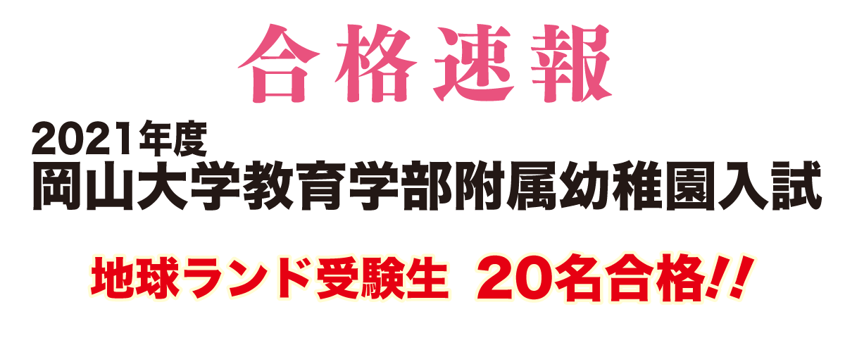 2021年度岡山大学附属幼稚園入試合格速報地球ランド受験生20名合格!!