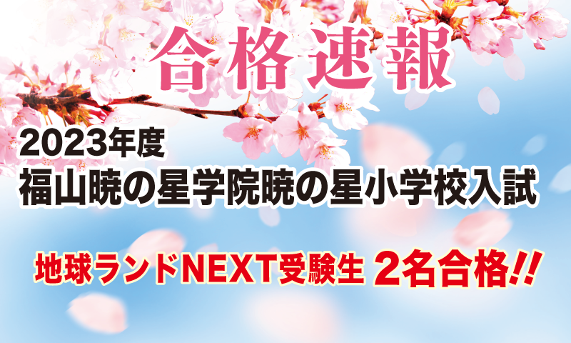 2023年度福山暁の星学院暁の星小学校入試合格速報地球ランドNEXT受験生2名合格!!