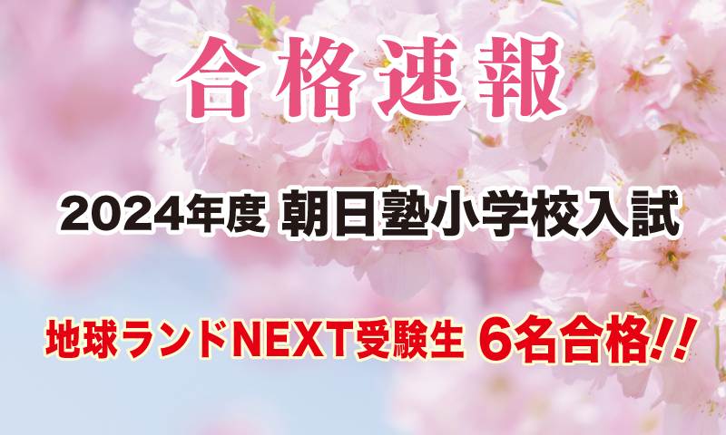 2024年度朝日塾小学校入試合格速報地球ランドNEXT受験生6名合格!!