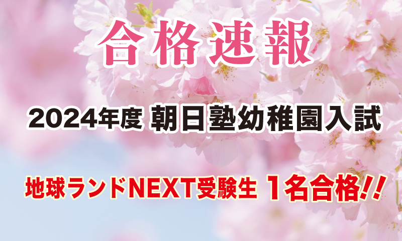 2024年度朝日塾幼稚園入試合格速報地球ランドNEXT受験生1名合格!!