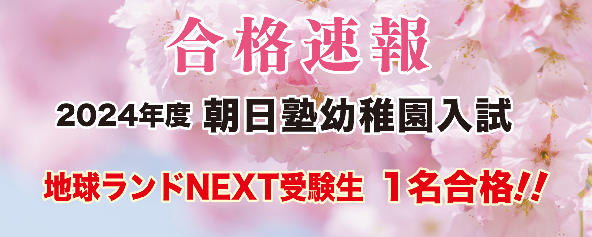 2024年度朝日塾幼稚園入試合格速報地球ランドNEXT受験生1名合格!!