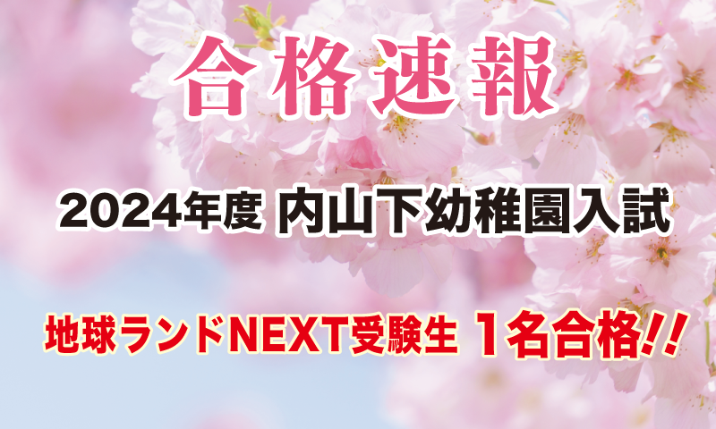 2024年内山下幼稚園入試合格速報地球ランドNEXT受験生1名合格!!