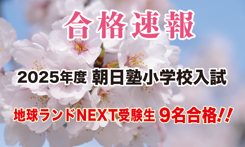 2025年度朝日塾小学校入試合格速報地球ランドNEXT受験生9名合格!!