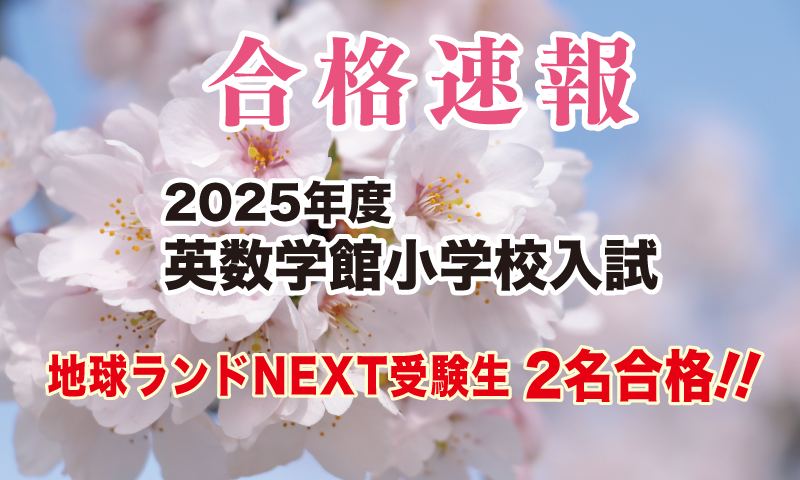 2025年度英数学館小学校入試合格速報地球ランドNEXT受験生2名合格!!