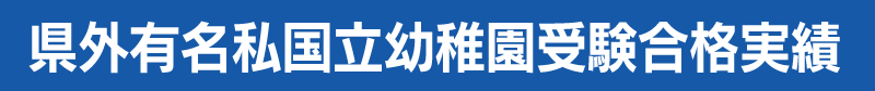 県外有名私国立幼稚園受験合格実績